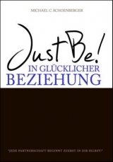 Just Be! In gl&uuml;cklicher Beziehung. - Michael C. Schoenberger
