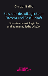 Episoden des Allt&auml;glichen &ndash; Sitcoms und Gesellschaft - Gregor Balke