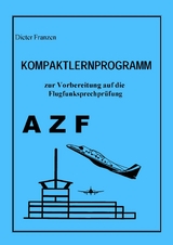 Kompaktlernprogramm zur Vorbereitung auf die Flugfunksprechprüfung AZF - Dieter Franzen