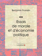 Essais de morale et d'&eacute;conomie politique -  Ligaran, Benjamin Franklin