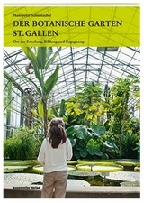Der Botanische Garten St. Gallen - Hanspeter Schumacher