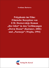 Polyphonie im Film: Filmische Rezeption von F.M. Dostoevskijs Roman &bdquo;Der Idiot&ldquo; in den Verfilmungen &bdquo;Down House&ldquo; (Kačanov, 2001) und &bdquo;Nastasja&ldquo; (Wajda, 1994) - Svetlana Bartseva