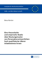 Eine theoretische und empirische Studie &uuml;ber Deutungsmuster von Personalverantwortlichen hoch qualifizierter &auml;lterer Arbeitnehmer/innen - Diana Pantlen