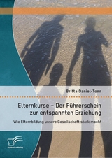 Elternkurse &ndash; Der F&uuml;hrerschein zur entspannten Erziehung: Wie Elternbildung unsere Gesellschaft stark macht - Britta Daniel-Tonn