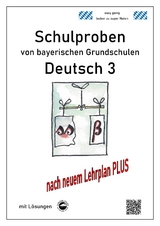 Schulproben von bayerischen Grundschulen - Deutsch 3 mit ausf&uuml;hrlichen L&ouml;sungen nach LehrplanPLUS - Monika Arndt, Heinrich Schmid