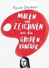 Malen und Zeichnen wie die gro&szlig;en K&uuml;nstler - Marion Deuchars