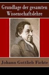 Grundlage der gesamten Wissenschaftslehre -  Johann Gottlieb Fichte