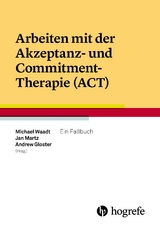 Arbeiten mit der Akzeptanz– und Commitment–Therapie (ACT) - 