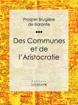 Des Communes et de l'Aristocratie - Prosper Brugi&egrave;re de Barante, Editions Ligaran