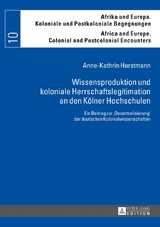Wissensproduktion und koloniale Herrschaftslegitimation an den K&ouml;lner Hochschulen - Anne-Kathrin Horstmann
