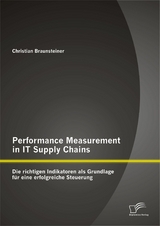 Performance Measurement in IT Supply Chains: Die richtigen Indikatoren als Grundlage f&uuml;r eine erfolgreiche Steuerung - Christian Braunsteiner