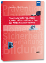 Ein marktorientierter Ansatz zur Geschäftsmodellkonzeption des Ambient Assisted Livings - Maximilian-Eckart Wernicke