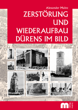 Zerst&ouml;rung und Wiederaufbau D&uuml;rens im Bild - Alexander Mainz
