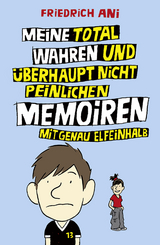 Meine total wahren und &uuml;berhaupt nicht peinlichen Memoiren mit genau elfeinhalb - Friedrich Ani