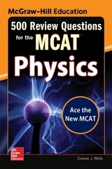 McGraw-Hill Education 500 Review Questions for the MCAT: Physics - Wells, Connie