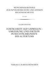 Münchener Beiträge zur Papyrusforschung und antiken Rechtsgeschichte / Münchener Beiträge zur Papyrusforschung Heft 107: Fortschritt auf Umwegen - Umgehung und Fiktion in Rechtsurkunden des Altertums - Guido Pfeifer