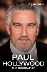 Paul Hollywood - The Biography - A.S. Dagnell