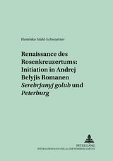Renaissance des Rosenkreuzertums: Initiation in Andrej Belyjs Romanen &laquo;Serebrjanyj golub&rsquo;&raquo; und &laquo;Peterburg&raquo; - Henrieke Stahl-Schwaetzer