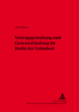 Vertragsgestaltung und Gesetzesbindung im Recht der Zeitarbeit - Tina Witten