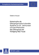 Katastrophe als &Uuml;bergangsmodus kultureller Systeme im 20. Jahrhundert und das Ph&auml;nomen des &Uuml;bergangs bei Wolfgang Max Faust - Stefanie Kreuzer