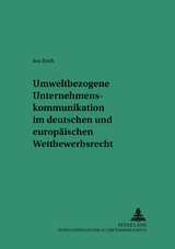 Umweltbezogene Unternehmenskommunikation im deutschen und europ&auml;ischen Wettbewerbsrecht - Ina Roth