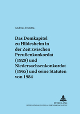 Das Domkapitel zu Hildesheim in der Zeit zwischen Preu&szlig;enkonkordat (1929) und Niedersachsenkonkordat (1965) und seine Statuten von 1984 - Andreas Franitza
