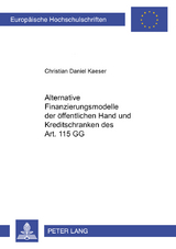 Alternative Finanzierungsmodelle der &ouml;ffentlichen Hand und Kreditschranken des Art. 115 GG - Christian Kaeser