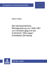 Die h&ouml;chstrichterliche Rechtsprechung von 1948-1961 zum Scheidungsgrund des &sect; 48 EheG 1946 wegen unheilbarer Zerr&uuml;ttung - Meike Hetzke