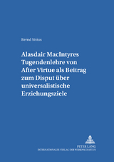 Alasdair MacIntyres Tugendenlehre von &laquo;After Virtue&raquo; als Beitrag zum Disput &uuml;ber universalistische Erziehungsziele - Bernd Sixtus