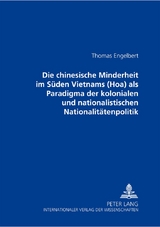 Die chinesische Minderheit im S&uuml;den Vietnams (Hoa) als Paradigma der kolonialen und nationalistischen Nationalit&auml;tenpolitik - J&ouml;rg Thomas Engelbert