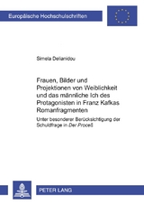 Frauen, Bilder und Projektionen von Weiblichkeit und das m&auml;nnliche Ich des Protagonisten in Franz Kafkas Romanfragmenten - Simela Delianidou