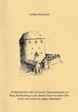 Arch&auml;ologische und historische Untersuchungen zur Burg Blankenberg an der oberen Saale im Saale-Orla-Kreis vom hohen bis sp&auml;ten Mittelalter - Arlette Schubert