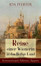 Reise einer Wienerin in das Heilige Land - Konstantinopel, Pal&auml;stina, &Auml;gypten - Ida Pfeiffer