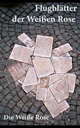 Flugbl&auml;tter der Wei&szlig;en Rose -  Die Wei&szlig;e Rose