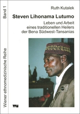 Steven Lihonama Lutumo: Leben und Arbeit eines traditionellen Heilers der Bena S&uuml;dwest-Tansanias - Ruth Kutalek
