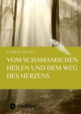 Vom schamanischen Heilen und dem Weg des Herzens - Andreas Helmer