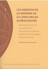 Las agencias de lo ind&iacute;gena en la larga era de globalizaci&oacute;n - Eveline D&uuml;rr, Anne Ebert, Fabian Fechner, Annette Idler, Ingrid Kummels, Romy K&ouml;hler, Karoline Noack, Antonia Schneider, Andrea Scholz, Birgit Sulzer, Nino Vallen, Adri&aacute;n Waldmann, Angela Weber