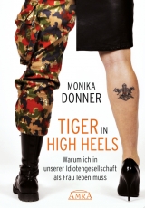 Tiger in High Heels. Warum ich in unserer Idiotengesellschaft als Frau leben muss - Monika Donner