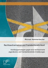 Rechtsextremismus und Fremdenfeindlichkeit: Handlungsstrategien gegen eine rechtsextreme Jugendkultur und fremdenfeindliche Einstellungen - Michael Hammerbacher
