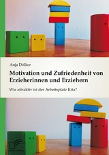 Motivation und Zufriedenheit von Erzieherinnen und Erziehern: Wie attraktiv ist der Arbeitsplatz Kita? - Anja D&ouml;lker