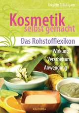 Kosmetik selbst gemacht - Das Rohstofflexikon - Brigitte Br&auml;utigam