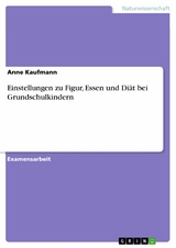Einstellungen zu Figur, Essen und Di&auml;t bei Grundschulkindern -  Anne Kaufmann