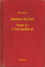 Histoire de l''art - Tome II : L''Art m&eacute;di&eacute;val -  Elie Faure