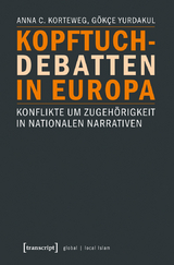 Kopftuchdebatten in Europa - Anna C. Korteweg, G&ouml;kce Yurdakul