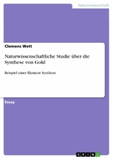 Naturwissenschaftliche Studie &uuml;ber die Synthese von Gold - Clemens Wett