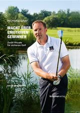 Macht &uuml;ber Emotionen gewinnen. Zw&ouml;lf Rituale f&uuml;r sicheres Golf - Richard Graf