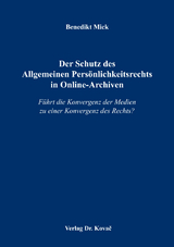 Der Schutz des Allgemeinen Pers&ouml;nlichkeitsrechts in Online-Archiven - Benedikt Mick