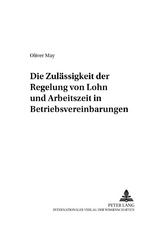 Die Zul&auml;ssigkeit der Regelung von Lohn und Arbeitszeit in Betriebsvereinbarungen - Oliver May