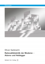 Rationalitätskritik der Moderne – Adorno und Heidegger - Garbrecht, Oliver