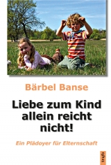 Liebe zum Kind allein reicht nicht! - B&auml;rbel Banse